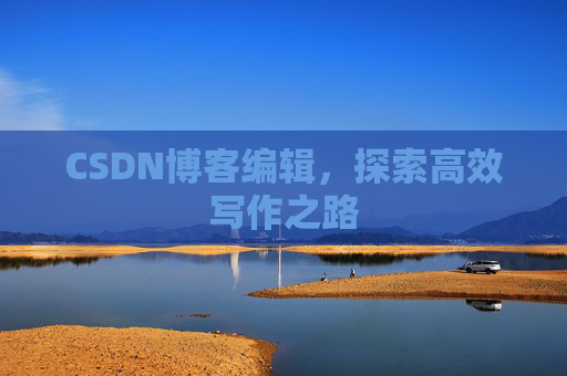 CSDN博客编辑，探索高效写作之路